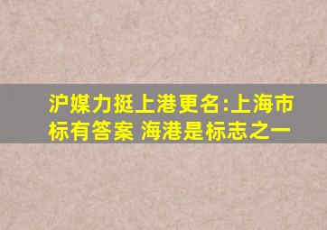 沪媒力挺上港更名:上海市标有答案 海港是标志之一